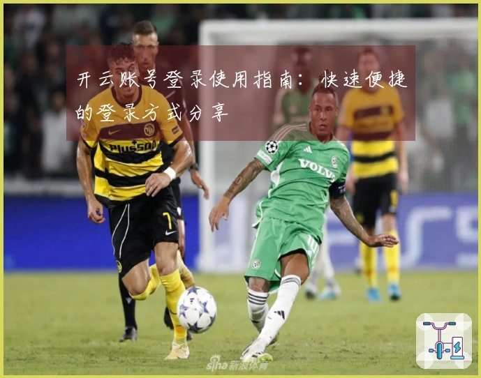 开云账号登录使用指南：快速便捷的登录方式分享