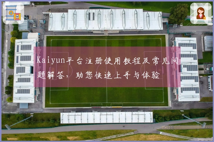 Kaiyun平台注册使用教程及常见问题解答，助您快速上手与体验